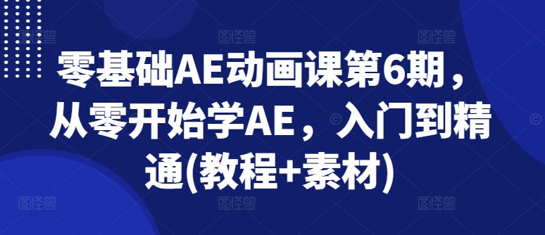零基礎AE動畫課第6期，從零開始學AE，入門到精通(教程+素材)插圖